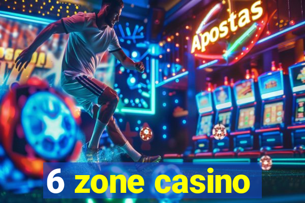 6 zone casino